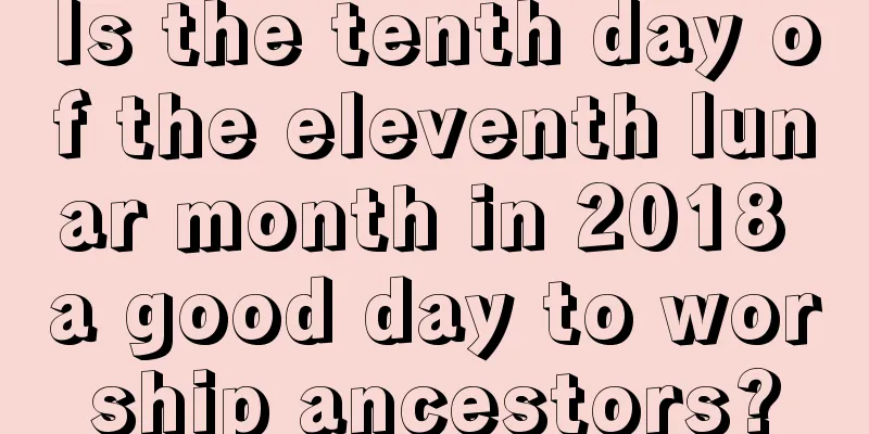 Is the tenth day of the eleventh lunar month in 2018 a good day to worship ancestors?