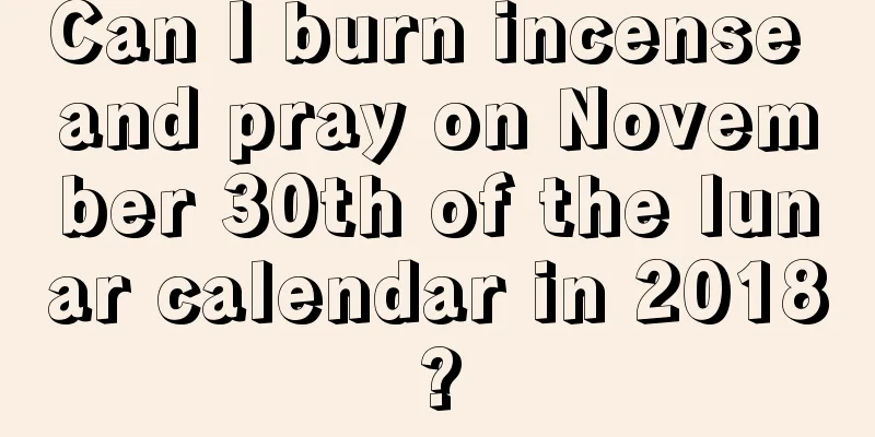 Can I burn incense and pray on November 30th of the lunar calendar in 2018?