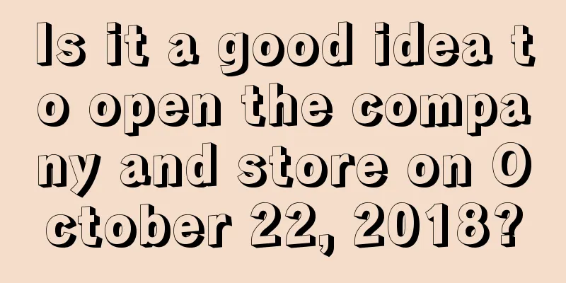 Is it a good idea to open the company and store on October 22, 2018?