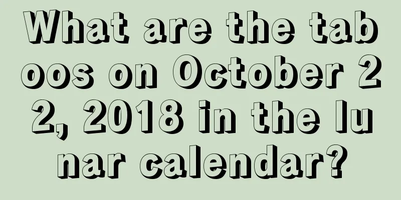 What are the taboos on October 22, 2018 in the lunar calendar?