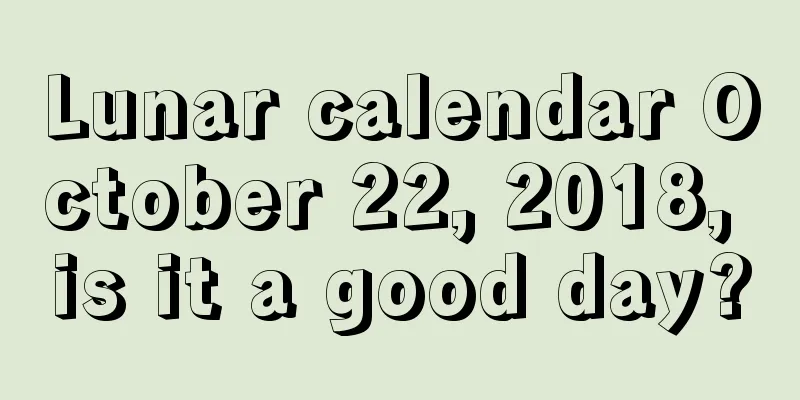 Lunar calendar October 22, 2018, is it a good day?