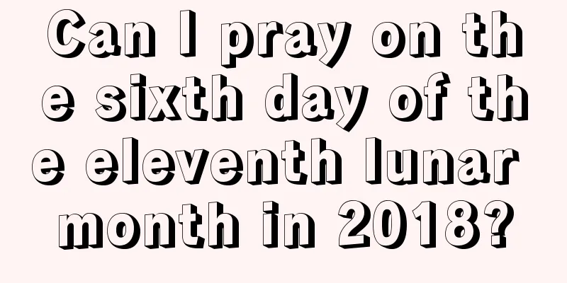 Can I pray on the sixth day of the eleventh lunar month in 2018?