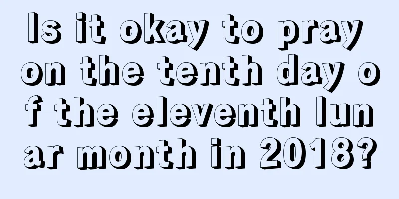 Is it okay to pray on the tenth day of the eleventh lunar month in 2018?