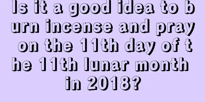 Is it a good idea to burn incense and pray on the 11th day of the 11th lunar month in 2018?