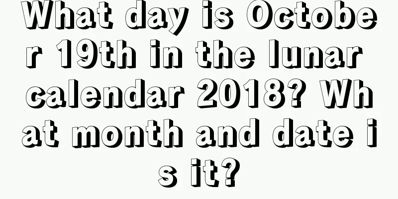 What day is October 19th in the lunar calendar 2018? What month and date is it?