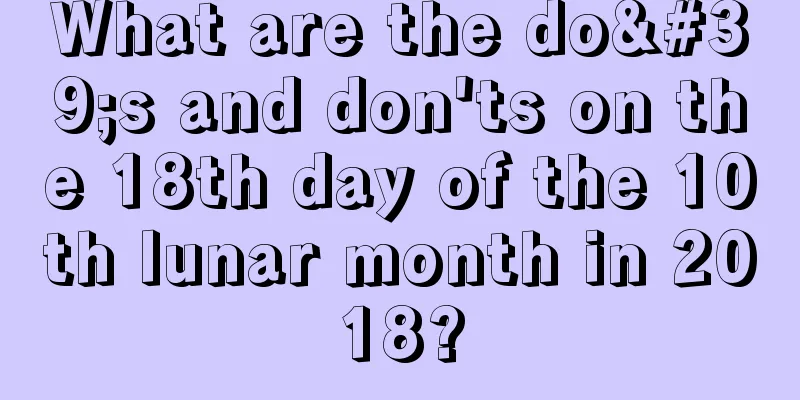 What are the do's and don'ts on the 18th day of the 10th lunar month in 2018?