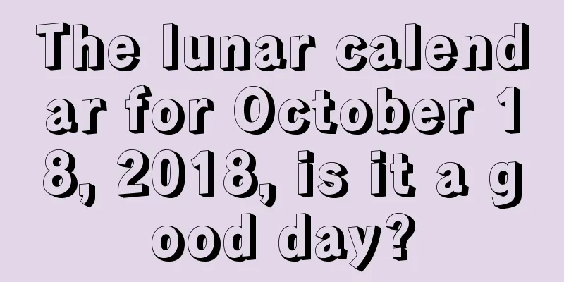 The lunar calendar for October 18, 2018, is it a good day?