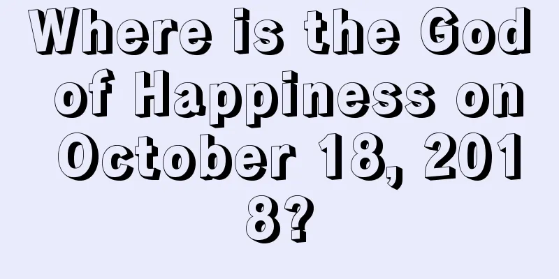 Where is the God of Happiness on October 18, 2018?