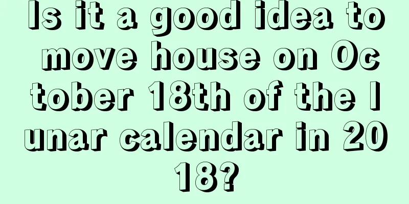 Is it a good idea to move house on October 18th of the lunar calendar in 2018?
