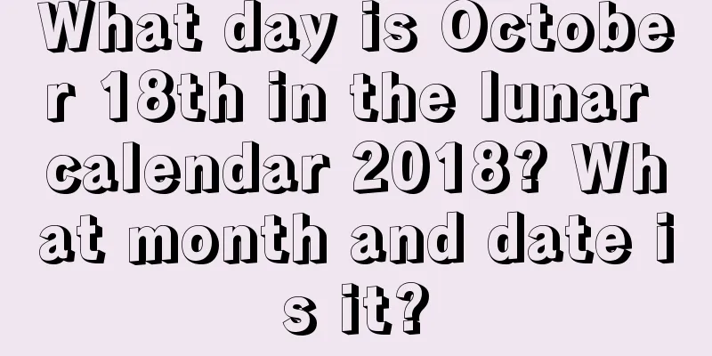 What day is October 18th in the lunar calendar 2018? What month and date is it?