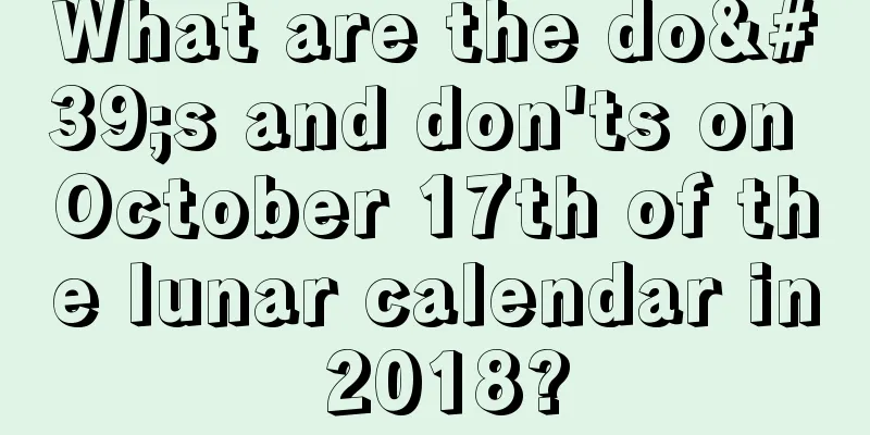 What are the do's and don'ts on October 17th of the lunar calendar in 2018?