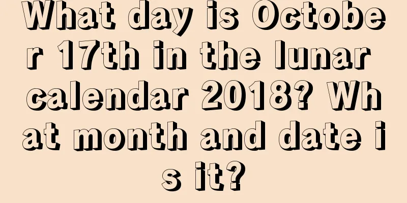 What day is October 17th in the lunar calendar 2018? What month and date is it?