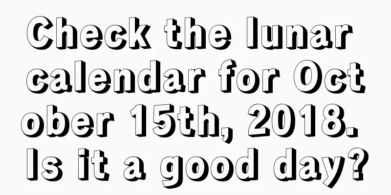 Check the lunar calendar for October 15th, 2018. Is it a good day?