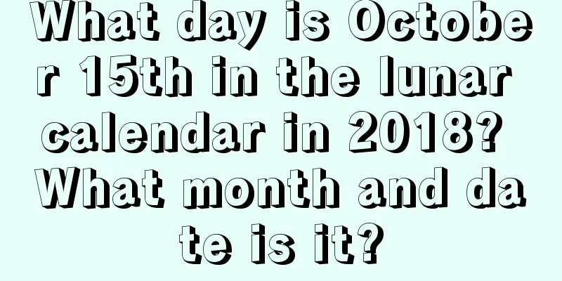 What day is October 15th in the lunar calendar in 2018? What month and date is it?