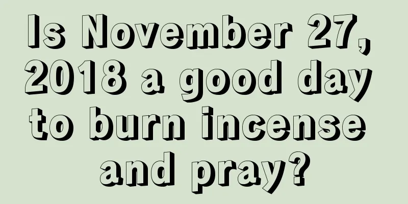 Is November 27, 2018 a good day to burn incense and pray?