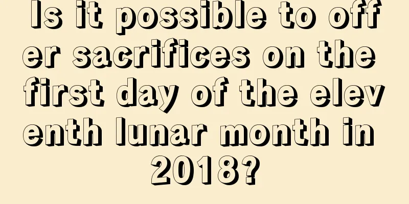 Is it possible to offer sacrifices on the first day of the eleventh lunar month in 2018?