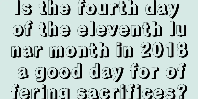 Is the fourth day of the eleventh lunar month in 2018 a good day for offering sacrifices?