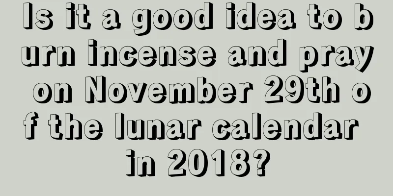 Is it a good idea to burn incense and pray on November 29th of the lunar calendar in 2018?