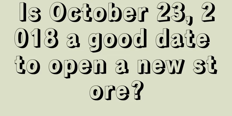Is October 23, 2018 a good date to open a new store?