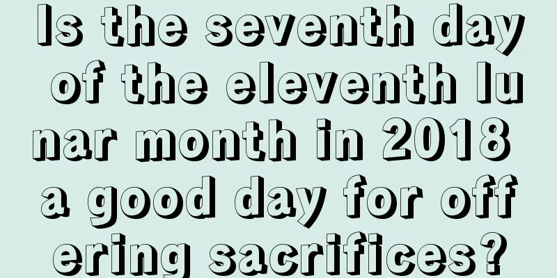 Is the seventh day of the eleventh lunar month in 2018 a good day for offering sacrifices?