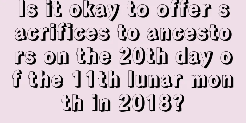 Is it okay to offer sacrifices to ancestors on the 20th day of the 11th lunar month in 2018?