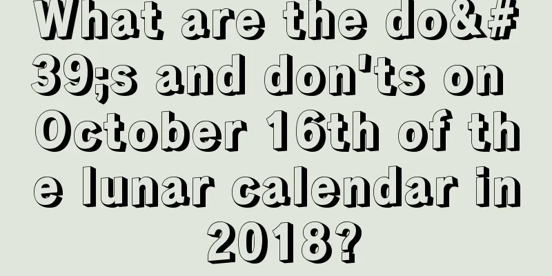 What are the do's and don'ts on October 16th of the lunar calendar in 2018?
