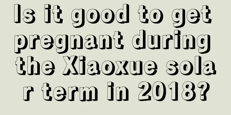 Is it good to get pregnant during the Xiaoxue solar term in 2018?