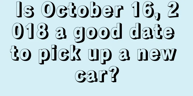 Is October 16, 2018 a good date to pick up a new car?