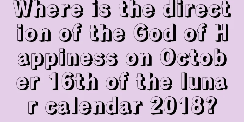 Where is the direction of the God of Happiness on October 16th of the lunar calendar 2018?