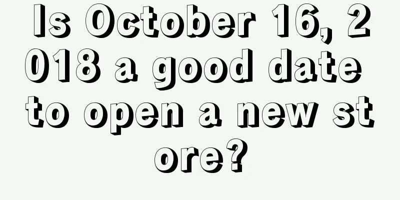 Is October 16, 2018 a good date to open a new store?