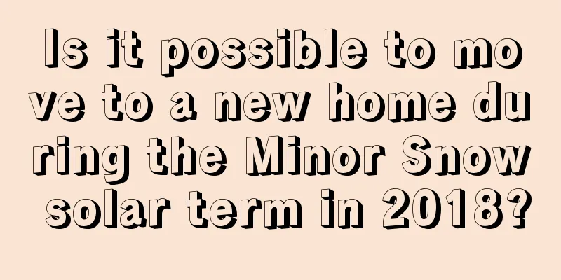 Is it possible to move to a new home during the Minor Snow solar term in 2018?