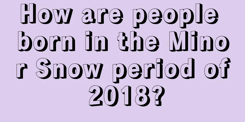 How are people born in the Minor Snow period of 2018?