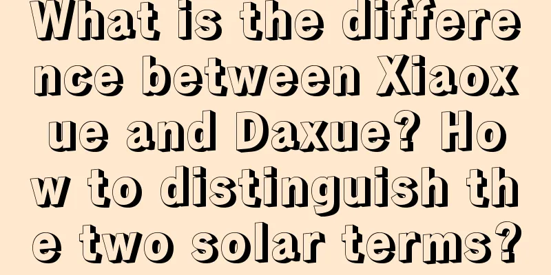 What is the difference between Xiaoxue and Daxue? How to distinguish the two solar terms?