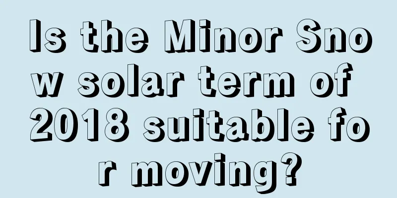 Is the Minor Snow solar term of 2018 suitable for moving?