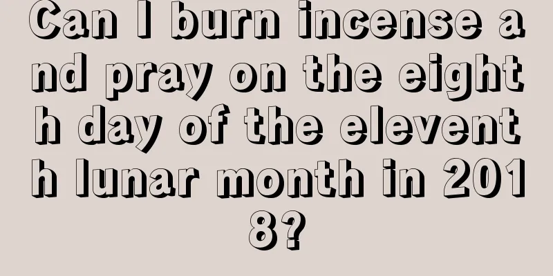 Can I burn incense and pray on the eighth day of the eleventh lunar month in 2018?