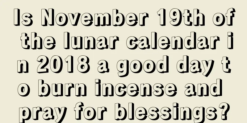 Is November 19th of the lunar calendar in 2018 a good day to burn incense and pray for blessings?
