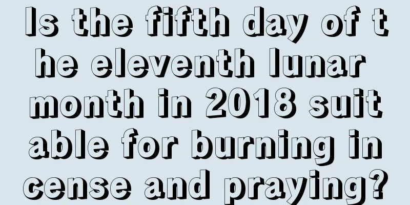Is the fifth day of the eleventh lunar month in 2018 suitable for burning incense and praying?