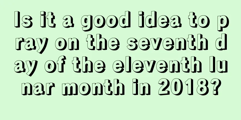 Is it a good idea to pray on the seventh day of the eleventh lunar month in 2018?