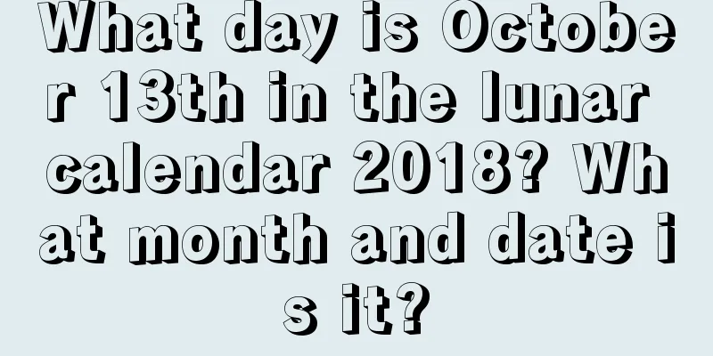 What day is October 13th in the lunar calendar 2018? What month and date is it?