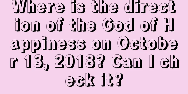 Where is the direction of the God of Happiness on October 13, 2018? Can I check it?