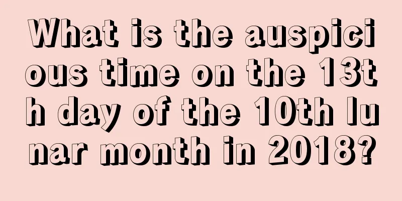 What is the auspicious time on the 13th day of the 10th lunar month in 2018?