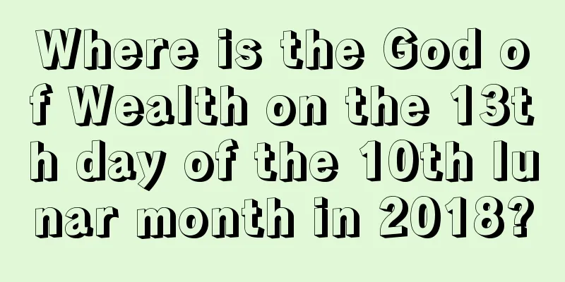 Where is the God of Wealth on the 13th day of the 10th lunar month in 2018?