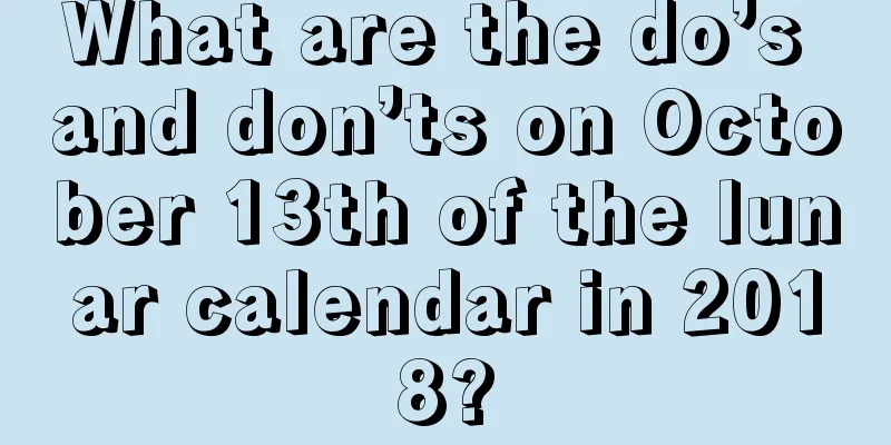 What are the do’s and don’ts on October 13th of the lunar calendar in 2018?