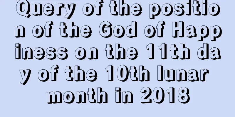 Query of the position of the God of Happiness on the 11th day of the 10th lunar month in 2018