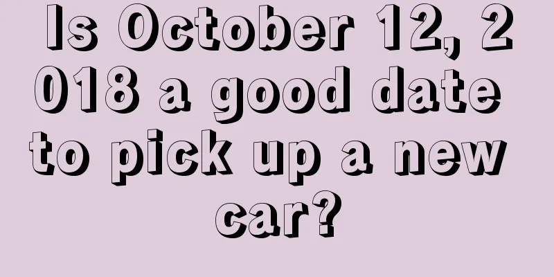 Is October 12, 2018 a good date to pick up a new car?