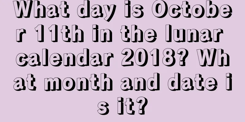 What day is October 11th in the lunar calendar 2018? What month and date is it?