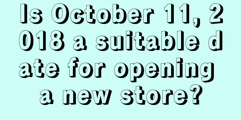 Is October 11, 2018 a suitable date for opening a new store?