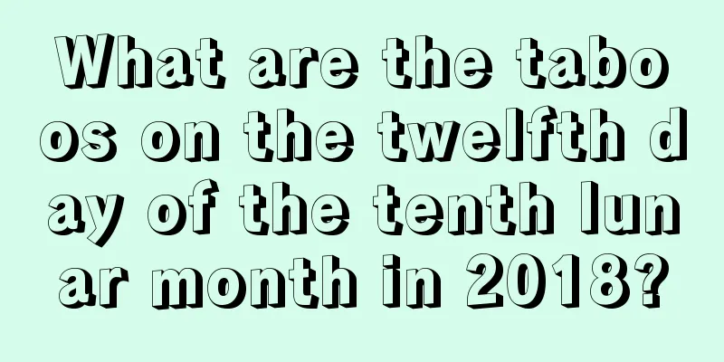 What are the taboos on the twelfth day of the tenth lunar month in 2018?