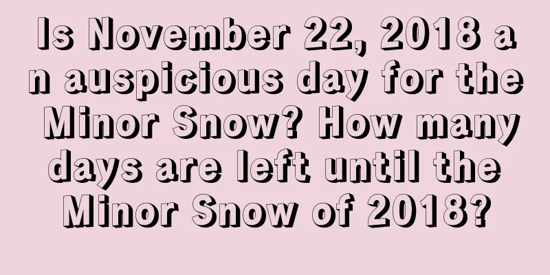 Is November 22, 2018 an auspicious day for the Minor Snow? How many days are left until the Minor Snow of 2018?