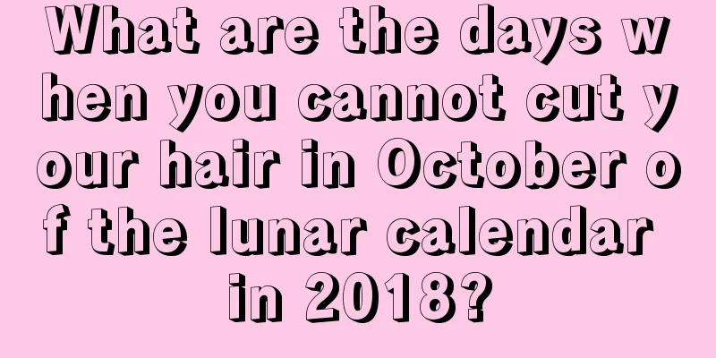 What are the days when you cannot cut your hair in October of the lunar calendar in 2018?